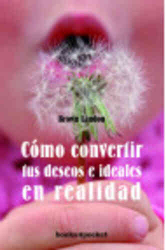 CÓMO CONVERTIR SUS DESEOS E IDEALES EN REALIDAD