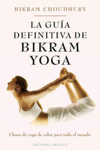 GUÍA DEFINITIVA DE BIKRAM YOGA, LA