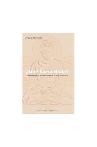 ¿QUÉ HARÍA BUDA? 101 RESPUESTAS A LOS DILEMAS DE LA VIDA COTIDIANA