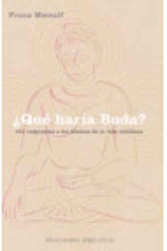 ¿QUÉ HARÍA BUDA? 101 RESPUESTAS A LOS DILEMAS DE LA VIDA COTIDIANA