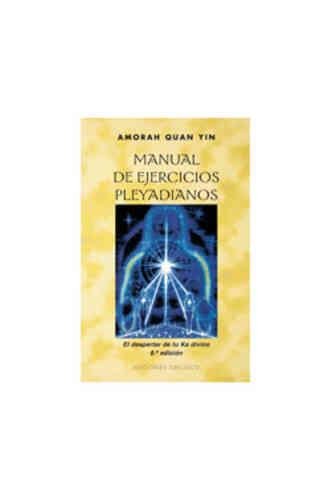 MANUAL DE EJERCICIOS PLEYADIANOS. El despertar de tu Ka divino             