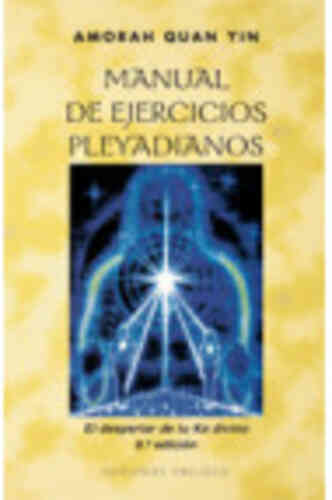 MANUAL DE EJERCICIOS PLEYADIANOS. El despertar de tu Ka divino             