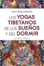LOS YOGAS TIBETANOS DE LOS SUEÑOS Y DEL DORMIR