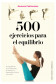 500 EJERCICIOS PARA EL EQUILIBRO
